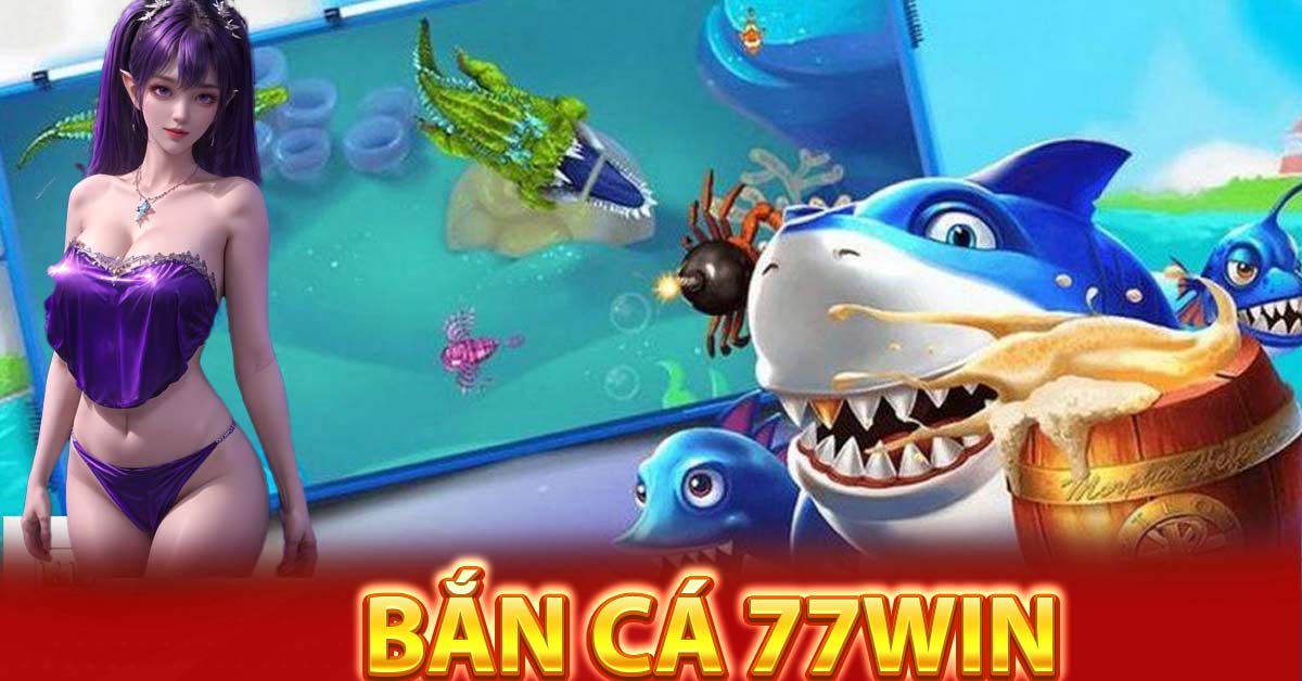 cách chơi game bắn cá 77win