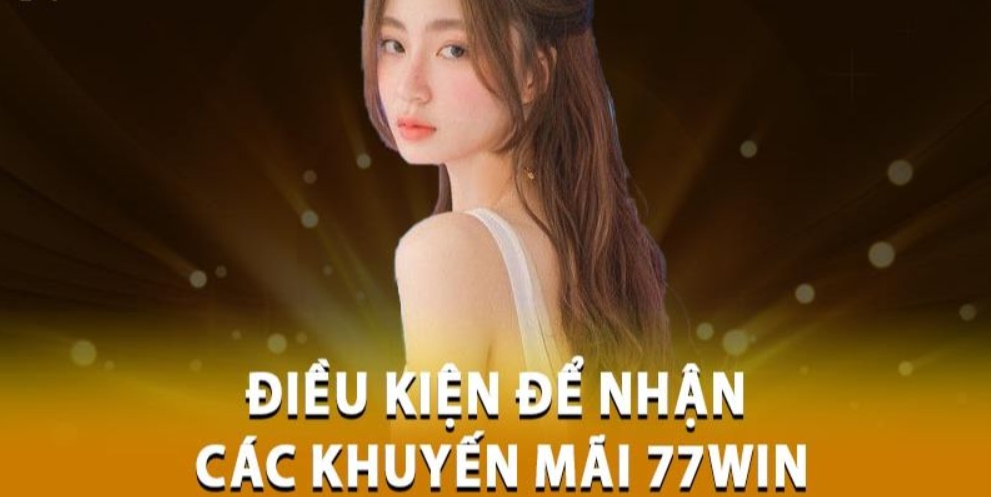 các điều kiện và lưu ý khi nhận khuyến mại 77win