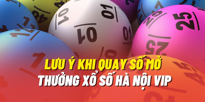 lưu ý khi tham gia quay thưởng xổ số hn vip 77win