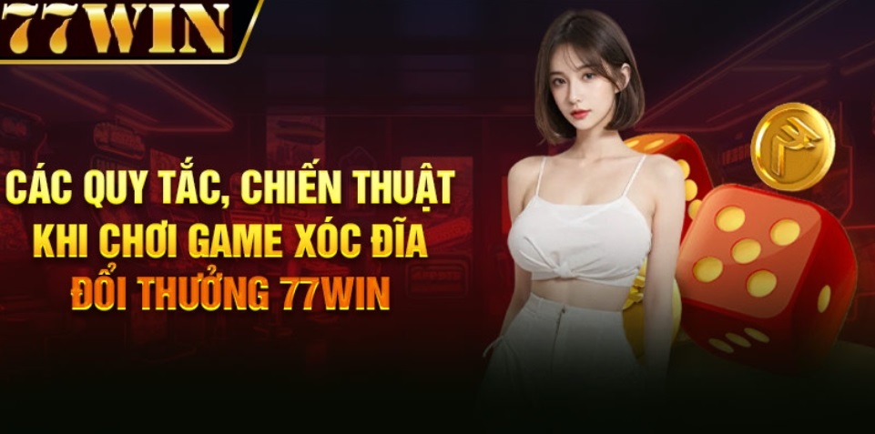 các quy tắc, chiến lược khi chơi xóc đĩa đổi thưởng 77win